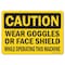 Signmission OSHA Wear Goggles Or Face Shield While Operating This Machine 10in X 7in Rigid Plastic, 710-L-19256 OS-CS-P-710-L-19256 - alternate 1